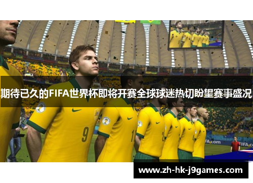 期待已久的FIFA世界杯即将开赛全球球迷热切盼望赛事盛况 期待已久的FIFA世界杯即将开赛全球球迷热切盼望赛事盛况