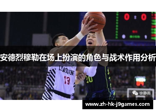 安德烈穆勒在场上扮演的角色与战术作用分析