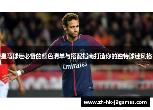 皇马球迷必备的颜色清单与搭配指南打造你的独特球迷风格