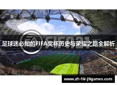 足球迷必知的FIFA奖杯历史与荣耀之路全解析 足球迷必知的FIFA奖杯历史与荣耀之路全解析