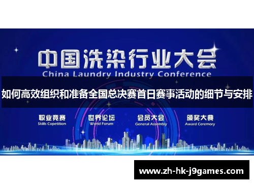 如何高效组织和准备全国总决赛首日赛事活动的细节与安排 如何高效组织和准备全国总决赛首日赛事活动的细节与安排