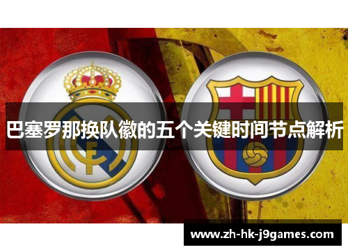 巴塞罗那换队徽的五个关键时间节点解析 巴塞罗那换队徽的五个关键时间节点解析