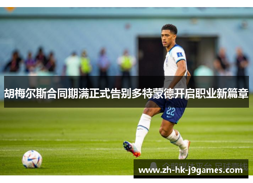 胡梅尔斯合同期满正式告别多特蒙德开启职业新篇章